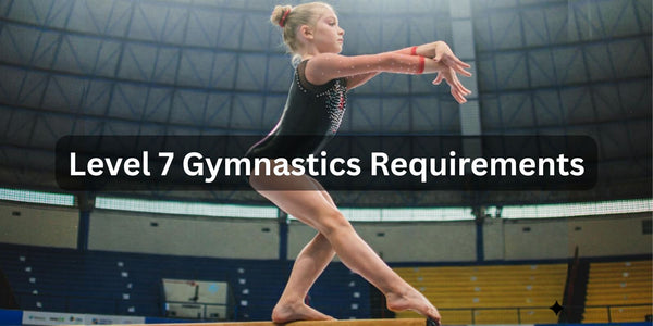Level 7 Gymnastics Requirements in 2026: A Complete Guide With Beam Focus